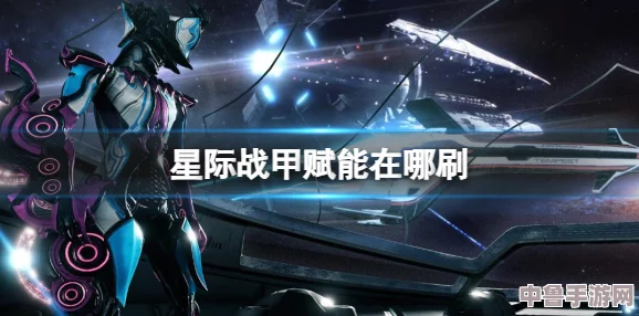 星际战甲高效赋能速刷秘籍,快速提升战力必备攻略! 星际战甲高效赋能速刷秘籍,快速提升战力必备攻略!