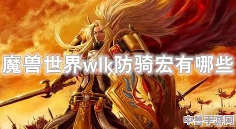 掌握魔兽世界WLK防骑精髓:高效宏命令设置全攻略 掌握魔兽世界WLK防骑精髓:高效宏命令设置全攻略